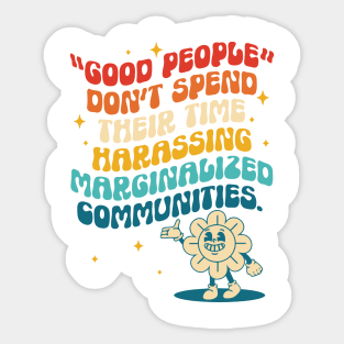 Good People Don't Spend Their Time Harassing Marginalized Communities. Sticker